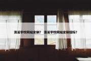 清溪学校网站定制？ 清溪学校网站定制招标？