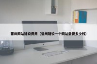 莆田网站建设费用（温州建设一个网站需要多少钱）