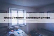 网站建设公司华网制作？ 北京网站建设公司华网制作作？