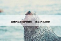 企业网站建设步骤图解？ 企业 网站建设？