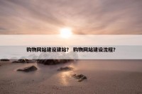 购物网站建设建站？ 购物网站建设流程？