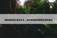 网站结构优化意义什么，优化网站结构需要达到的目的