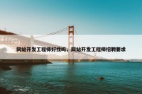 网站开发工程师好找吗，网站开发工程师招聘要求