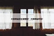 六安网站优化有哪些？ 六安网站开发？