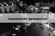 河南网站建设制作费用（鹤壁网站建设多少钱）
