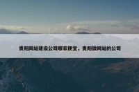贵阳网站建设公司哪家便宜，贵阳做网站的公司