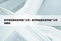 南平网站建设宣传推广公司，南平网站建设宣传推广公司有哪些
