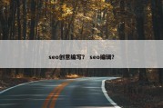 seo创意编写？ seo编辑？