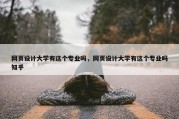 网页设计大学有这个专业吗，网页设计大学有这个专业吗知乎