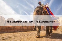 张家口互联网网站推广招聘？ 张家口网络招聘会？
