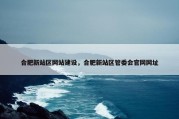 合肥新站区网站建设，合肥新站区管委会官网网址