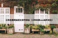 江苏优质网站优化软件排名（江苏优质seo站外优化）
