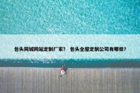 包头同城网站定制厂家？ 包头全屋定制公司有哪些？