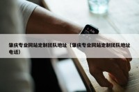 肇庆专业网站定制团队地址（肇庆专业网站定制团队地址电话）