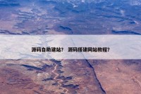 源码自助建站？ 源码搭建网站教程？