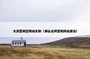 大沥营销型网站定制（佛山全网营销网站建设）