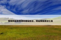 模板网站本地源码建站后台，网站模板原创工具