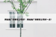 网站推广找哪家公司好？ 网站推广找哪家公司好一点？