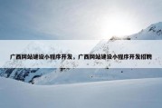 广西网站建设小程序开发，广西网站建设小程序开发招聘