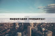 网站建设学习桌测评（学校网站网页设计）