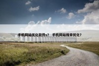 手机网站优化软件s？ 手机网站搜索优化？