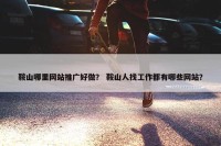 鞍山哪里网站推广好做？ 鞍山人找工作都有哪些网站？