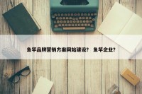 鱼竿品牌营销方案网站建设？ 鱼竿企业？