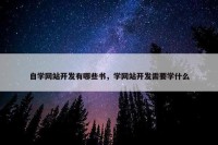 自学网站开发有哪些书，学网站开发需要学什么