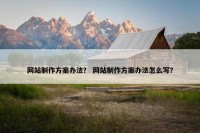 网站制作方案办法？ 网站制作方案办法怎么写？