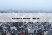 米拓企业建站系统源码？ 米拓cms？