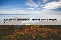 在网上做网页设计需要什么（网页设计与制作需要电脑吗）