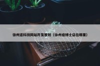 徐州逗科技网站开发策划（徐州痘博士店在哪里）