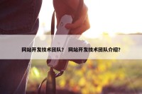 网站开发技术团队？ 网站开发技术团队介绍？