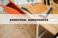旅游网站开发定制，旅游网站开发定制方案
