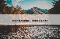 网站开发报价范围？ 网站开发报价表？