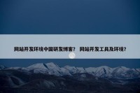 网站开发环境中国研发博客？ 网站开发工具及环境？