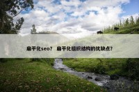 扁平化seo？ 扁平化组织结构的优缺点？