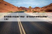 亚马逊最火单品推广网站？ 亚马逊站内有哪些品牌推广工具？