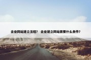 企业网站建立流程？ 企业建立网站需要什么条件？