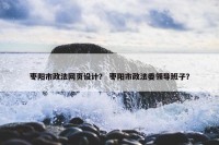 枣阳市政法网页设计？ 枣阳市政法委领导班子？