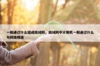 一般通过什么组成局域网，局域网中计算机一般通过什么与网络相连