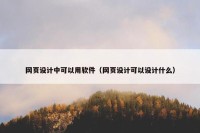 网页设计中可以用软件（网页设计可以设计什么）