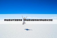 网站建设开发服务商（网站建设服务商的网站建设流程）