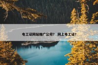 电工证网站推广公司？ 网上电工证？