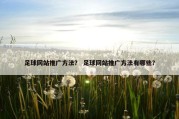 足球网站推广方法？ 足球网站推广方法有哪些？
