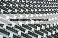 国内家居行业网站定制，中国家居定制品牌