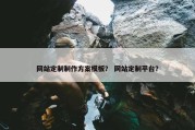 网站定制制作方案模板？ 网站定制平台？