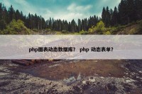 php图表动态数据库？ php 动态表单？