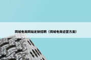 同城电商网站定制招聘（同城电商运营方案）