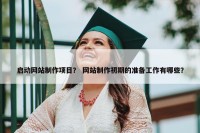 启动网站制作项目？ 网站制作初期的准备工作有哪些？